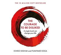 The Courage To Be Disliked: A single book can change your life (Courage To