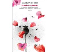 Fumo e ceneri. Il viaggio di uno scrittore nelle storie nascoste dell'oppio