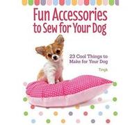 Fun Accessories to Sew for Your Dog: 23 Cool Things to Make for Your Dog - [Version Originale] Inconnu (Auteur)