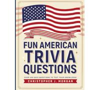 Fun American Trivia Questions: Test Your Knowledge of American History, States, Presidents, Landmarks, and Pop Culture with Hundreds of Fun Quizzes