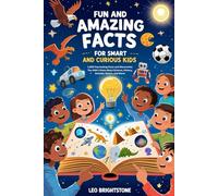 Fun and Amazing Facts for Smart and Curious Kids: 1,500 Fascinating Facts and Discoveries You didn’t Know about Science, History, Animals, Sports, and More!