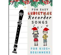 Fun And Easy Christmas Recorder Songs For Kids And Beginners: Easy To Play Xmas Classics (includes Fingering Chart)