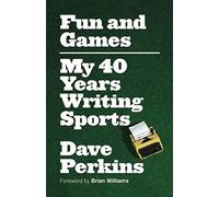 Fun And Games: My 40 Years Writing Sports