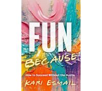 Fun Because: How to Succeed Without the Hustle