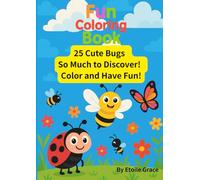 Fun Coloring BOOK 25 Cute Bugs So Much to Discover! Color and Have Fun!: Ages 2-6 Fun to Read! Exciting to See!