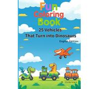 Fun Coloring Book: 25 Vehicles That Turn into Dinosaurs: Color, Imagine, and Discover Fun Dinosaur Transformations!