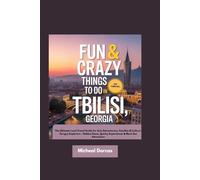 Fun & Crazy Things To Do In Tbilisi, Georgia: The Ultimate Local Travel Guide for Solo Adventurers, Families & Culture-Hungry Explorers - Hidden Gems, Quirky Experiences & Must-See Attractions