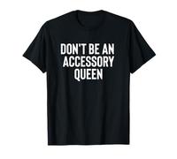 Fun Don't Be an Accessory Queen Trades Joke Design T-Shirt