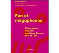 Fun et mégaphones - L'émergence du punk en Suisse, France, RFA et RDA Pierre Raboud (Auteur), Luc Robène (Contributions), Solveig Serre (Contributions)