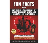 Fun Facts About Love Crimes & Passion Plots of History’s Funniest, Wildest, and Strangest Love-Driven Crimes: Scandalous Suitors, Famous Con Artists, ... and Unimaginable Romantic Imposters