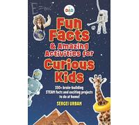 Fun Facts & Amazing Activities for Curious Kids: Includes 300+ Brain-building Steam Facts and 8 Exciting Projects
