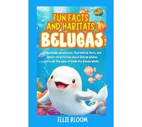 Fun Facts and Habitats: Beluga Whales: Imaginative adventures, fascinating facts, and hands-on activities about Belugas through the eyes of Bella the Beluga
