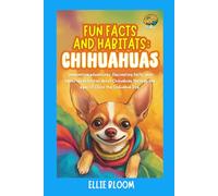 Fun Facts and Habitats: Chihuahuas: Imaginative adventures, fascinating facts, and hands-on activities about Chihuahuas through the eyes of Chico the Chihuahua Dog