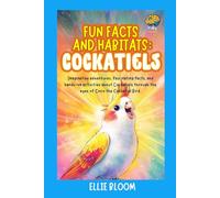 Fun Facts and Habitats: Cockatiels: Imaginative adventures, fascinating facts, and hands-on activities about Cockatiels through the eyes of Coco the Cockatiel Bird