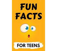 Fun Facts Book for Teens: Get Ready To Have Your Mind Blown!