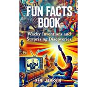 Fun Facts Book: Wacky Inventions and Surprising Discoveries