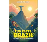 Fun Facts Brazil: 200 Crazy Facts That You Didn't Know: The Perfect Gift for Travelers, Brazil Fans & Curious Minds