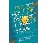 Fun Facts for Curious Minds: Stuff to Make You Smarter, Stranger, or Both