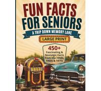 Fun Facts for Seniors: A Trip Down Memory Lane: 450+ Fascinating & Nostalgic Facts from the 1950s, 1960s & 1970s in Large Print