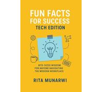 FUN FACTS FOR SUCCESS: TECH EDITION: BITE-SIZED WISDOM FOR ANYONE NAVIGATING THE MODERN WORKPLACE