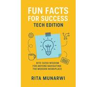 FUN FACTS FOR SUCCESS: TECH EDITION: BITE-SIZED WISDOM FOR ANYONE NAVIGATING THE MODERN WORKPLACE