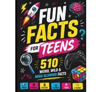 Fun Facts for Teens: 510 Weird, Wild & Mind-Blowing Facts About Science, Space, Animals, History, Technology & More