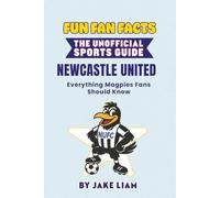 Fun Fan Facts: Newcastle United F.C.: Everything Magpies Fans Should Know