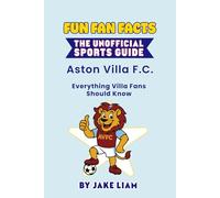 Fun Fan Facts: The Unofficial Sports Guide: Aston Villa Everything Villa Fans Should Know