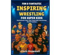 Fun & Fantastic Inspiring Wrestling Stories for Super Kids: Motivational Tales That Teach Kids to Be Strong, Kind & Fearless