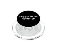 Fun Happy to Be Here-ish Sarcastic Party Joke PopSockets PopGrip pour MagSafe