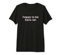 Fun Happy to Be Here-ish Sarcastic Party Joke T-Shirt Haut de Gamme