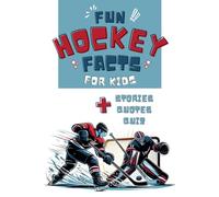 Fun Hockey Facts For Kids: 100+ Fascinating Facts, Quotes, Inspiring Stories, and Trivia Quizzes About Ice Hockey's History, Records, Legends, Teams,iconic moments and More