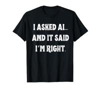 Fun I Asked AI and It Said I'm Right Intelligence Artificielle T-Shirt Graphique avec Valeur