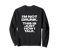 Fun I'm Not Drunk, That's Just How I Talk Joke Sweatshirt