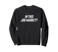 Fun in This Job Market? Employment Joke Sweatshirt