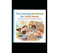 FUN LEARNING WORKBOOK FOR LITTLE HANDS: A Playful, Evidence-Based Guide to Building Essential Skills Through Joyful, Hands-On Activities