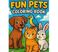 Fun Pets Coloring Book: Cute and Silly Dogs, Cats, Bunnies, and More - 40 Whimsical Animal Scenes to Spark Joy and Creativity