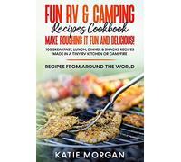 Fun Rv & Camping Recipes Cookbook - Make Roughing It Fun And Delicious!: 100 Breakfast, Lunch, Dinner & Snacks Recipes Made In A Tiny Rv Kitchen Or Campfire Recipes From Around The World