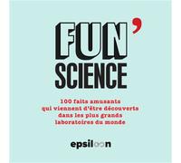 Fun Science 100 faits amusants qui viennent d'être découverts dans les plus grands laboratoires du monde - Collectif - Epsiloon - broché - Essai