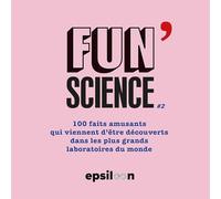 Fun Science - Tome 2, 100 Faits Amusants Qui Viennent D'être Découverts Dans Les Plus Grands Laboratoires Du Monde