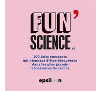 Fun Science - Tome 2, 100 Faits Amusants Qui Viennent D'être Découverts Dans Les Plus Grands Laboratoires Du Monde
