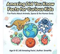 Fun Science Facts for Kids: Animals, Space & the Human Body : Did You Know Facts for Curious Kids Ages 8-12: Educational Facts About Animals, Space, and the Human Body for Ages 8-12