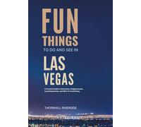 Fun Things To Do and See In Las Vegas: A Practical Guide to Attractions, Neighborhoods, Local Experiences, and What to Avoid Doing