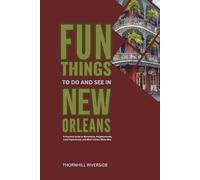 Fun Things To Do and See In New Orleans: A Practical Guide to Attractions, Neighborhoods, Local Experiences, and What Visitors Often Miss