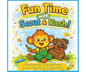 Fun Time with Scout & Kash!: Learning, Laughing and Playing Together