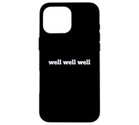Fun Well Well Well Sarcastic Irony Response Coque pour iPhone 16 Pro Max