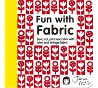 Fun with Fabric: Sew, Cut, Print and Stick with Retro and Vintage Fabric Jane Foster Jane Foster (Auteur)