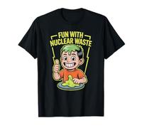 Fun With Nuclear Waste Funniest Dark Humor Radioactive T-Shirt