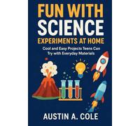 Fun with Science Experiments at Home: Cool and Easy Projects Teens Can Try with Everyday Materials