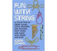 Fun With String; A Collection of String Games, Useful Braiding and Weaving, Knot Work and Magic With String and Rope. Joseph Leeming (Auteur)